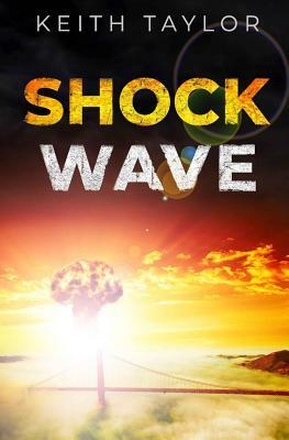 Shock Wave: A Post Apocalyptic Survival Thriller by Keith Taylor