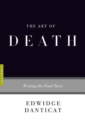 The Art of Death: Writing the Final Story by Edwidge Danticat