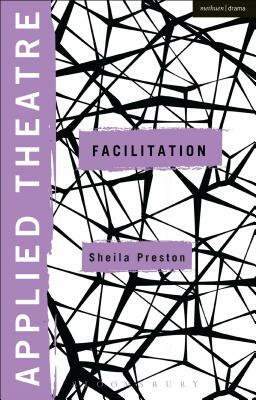 Applied Theatre: Facilitation: Pedagogies, Practices, Resilience by Sheila Preston