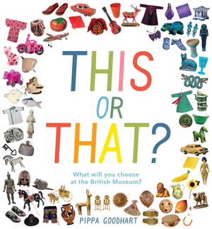 This or That? What Will You Choose at the British Museum? by Pippa Goodhart