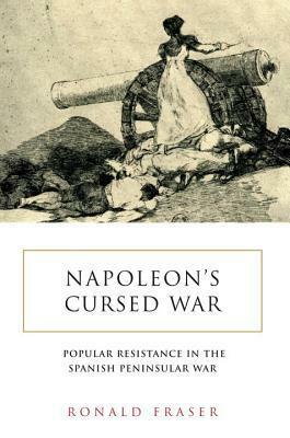 Napoleon's Cursed War: Popular Resistance in the Spanish Peninsular War, 1808-1814 by Ronald Fraser