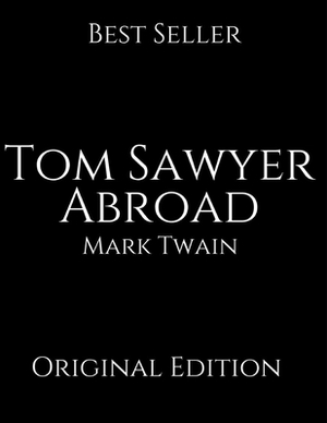 Tom Sawyer Abroad: Vintage Classics ( Annotated ) By Mark Twain. by Mark Twain