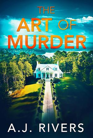 The Art of Murder by A.J. Rivers