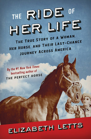 The Ride of Her Life: The True Story of a Woman, Her Horse, and Their Last-Chance Journey Across America by Elizabeth Letts