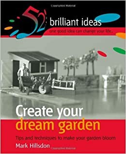 Create Your Dream Garden: Tips and Techniques to Make Your Garden Bloom by Jem Cook