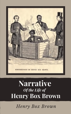 Narrative of the Life of Henry Brown Box by Henry Brown Box