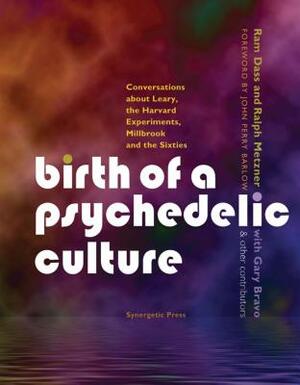 Birth of a Psychedelic Culture: Conversations about Leary, the Harvard Experiments, Millbrook and the Sixties by Ram Dass, Ralph Metzner