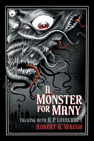 A Monster for Many: Talking with H. P. Lovecraft by Robert H. Waugh