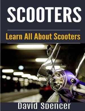 Scooters: Learn All About Scooters by David Spencer