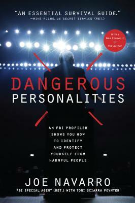 Dangerous Personalities: An FBI Profiler Shows You How to Identify and Protect Yourself from Harmful People by Joe Navarro, Toni Sciarra Poynter