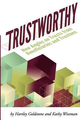 TrustWorthy: New Angles on Trusts from Beneficiaries and Trustees: A Positive Story Project showcasing beneficiaries and trustees by Kathy Wiseman, James E. Hughes Jr., Hartley Goldstone