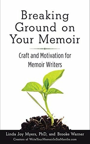 Breaking Ground on Your Memoir: Craft, Inspiration, and Motivation for Memoir Writers by Brooke Warner, Linda Joy Myers