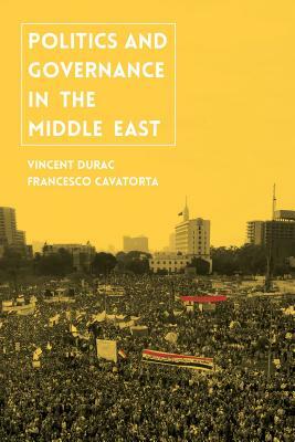 Politics and Governance in the Middle East by Vincent Durac, Francesco Cavatorta