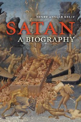 Satan: A Biography by Henry Ansgar Kelly