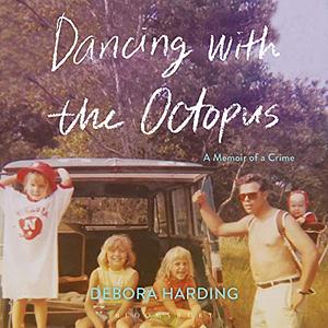 Dancing with the Octopus: A Memoir of a Crime by Debora Harding