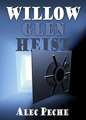 Willow Glen Heist by Alec Peche