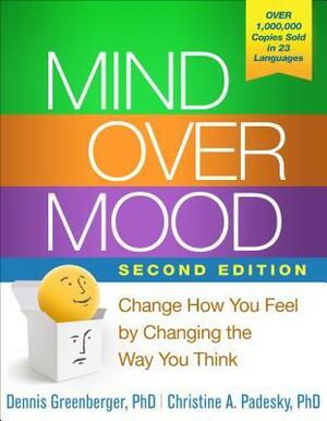 Mind Over Mood, Second Edition: Change How You Feel by Changing the Way You Think by Dennis Greenberger, Christine A. Padesky, Aaron T. Beck