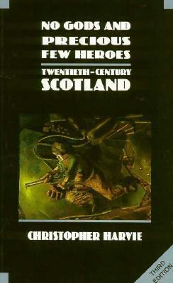 No Gods and Precious Few Heroes: Twentieth-century Scotland by Christopher Harvie