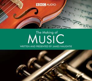 The Making Of Music by James Naughtie