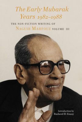 The Early Mubarak Years 1982-1988, Volume 3: The Non-Fiction Writing of Naguib Mahfouz, Volume III by Naguib Mahfouz
