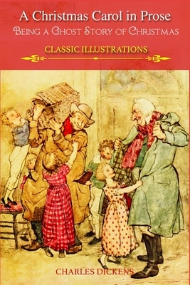 A Christmas Carol in Prose: Being a Ghost Story of Christmas, Classis Illustrations by Charles Dickens