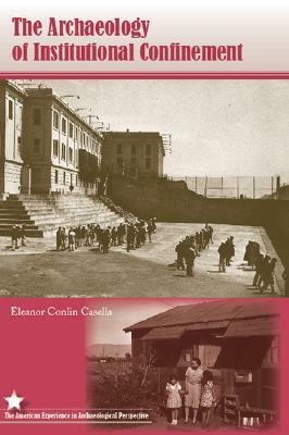 The Archaeology of Institutional Confinement by Eleanor Conlin Casella