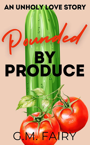 Pounded By Produce: An Unholy Romance by G.M. Fairy