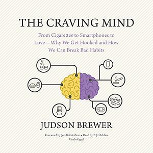 The Craving Mind: From Cigarettes to Smartphones to Love--Why We Get Hooked and How We Can Break Bad Habits by Judson Brewer