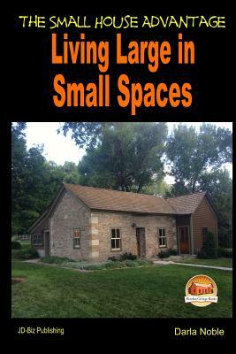 Living Large in Small Spaces - The Small House Advantage by John Davidson, Darla Noble