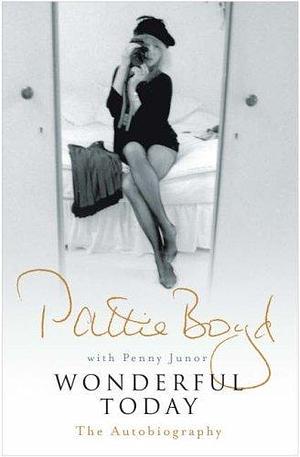 Wonderful Today by Penny Junor, Pattie Boyd, Pattie Boyd