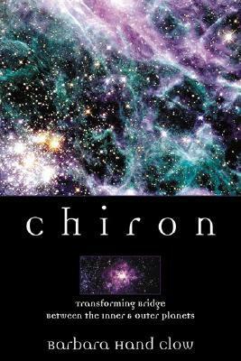 Chiron: Rainbow Bridge Between the Inner & Outer Planets by Barbara Hand Clow