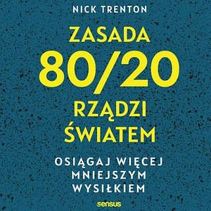  okładka Zasada 80/20 rządzi światem. Osiągaj więcej mniejszym wysiłkiem by Nick Trenton