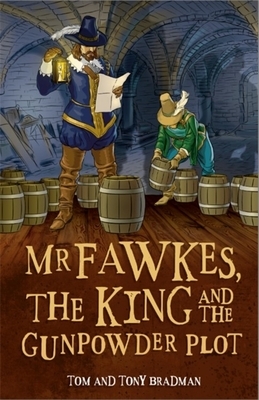 Short Histories: MR Fawkes, the King and the Gunpowder Plot by Tony Bradman, Tom Bradman