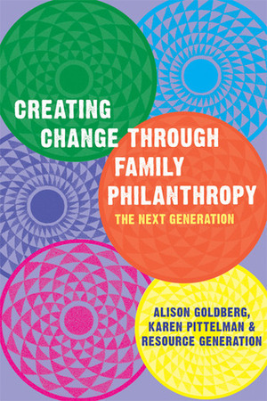 Creating Change Through Family Philanthropy: The Next Generation by Alison Goldberg, Resource Generation, Karen Pittelman