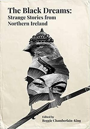 The Black Dreams: Strange Stories from Northern Ireland by Reggie Chamberlain-King