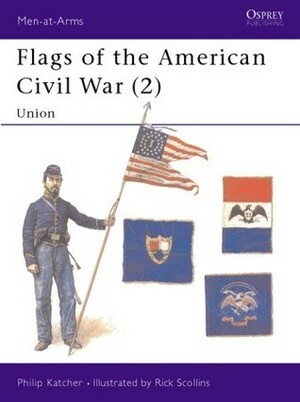Flags of the American Civil War (2): Union by Philip R.N. Katcher, Richard Scollins