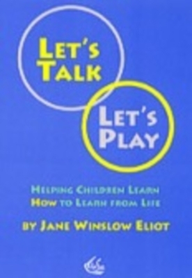 Let's Talk, Let's Play: Helping Children Learn How to Learn from Life by Winslow Eliot