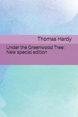 Under the Greenwood Tree: New special edition by Thomas Hardy