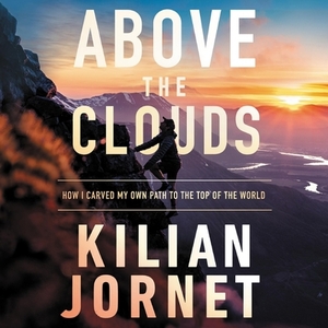 Above the Clouds: How I Carved My Own Path to the Top of the World by Kilian Jornet