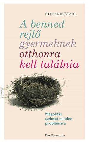 A benned rejlő gyermeknek otthonra kell találnia: Megoldás (szinte) minden problémára by Stefanie Stahl