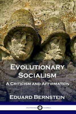 Evolutionary Socialism: A Criticism and Affirmation by Eduard Bernstein