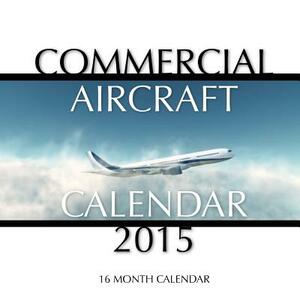 Commercial Aircraft Calendar 2015: 16 Month Calendar by James Bates