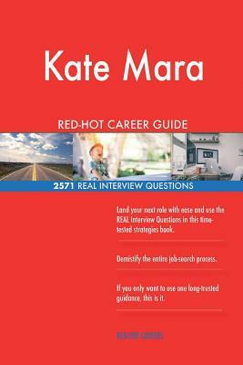 Kate Mara RED-HOT Career Guide; 2571 REAL Interview Questions by Twisted Classics