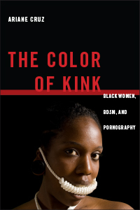The Color of Kink: Black Women, BDSM, and Pornography by Ariane Cruz
