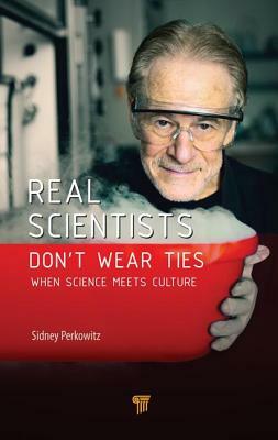 Real Scientists Don't Wear Ties: When Science Meets Culture by Sidney Perkowitz