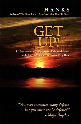 Get Up!: 11 Instructions To Help You Rebound From Tough Times And Become Your Very Best by Hanks