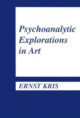 Psychoanalytic Explorations in Art by Ernst Kris