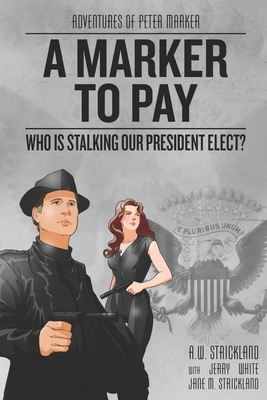 A Marker to Pay: Who Is Stalking Our President Elect? by Jane M. Strickland, Jerry White, A. W. Strickland