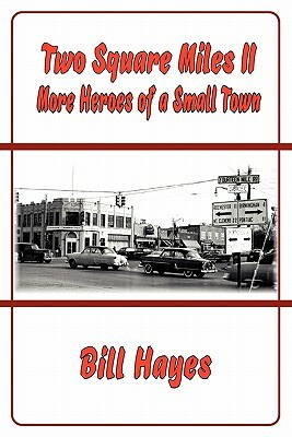 Two Square Miles II: More Heroes of a Small Town by Bill Hayes