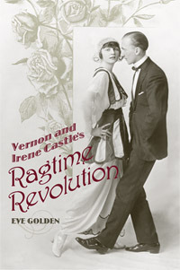 Vernon and Irene Castle's Ragtime Revolution by Eve Golden